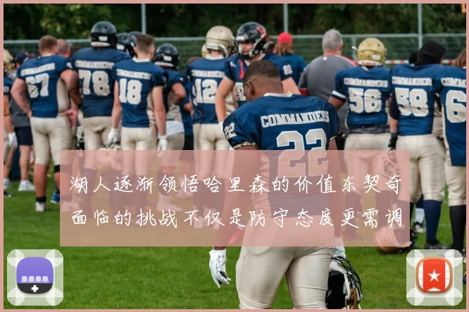 湖人逐渐领悟哈里森的价值东契奇面临的挑战不仅是防守态度更需调整